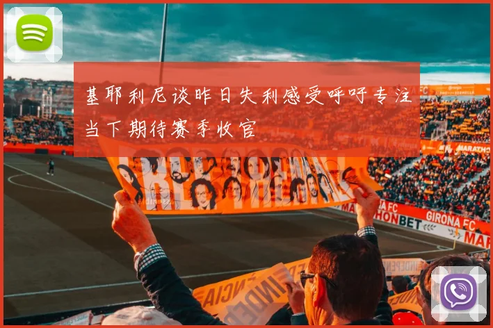 基耶利尼谈昨日失利感受呼吁专注当下期待赛季收官