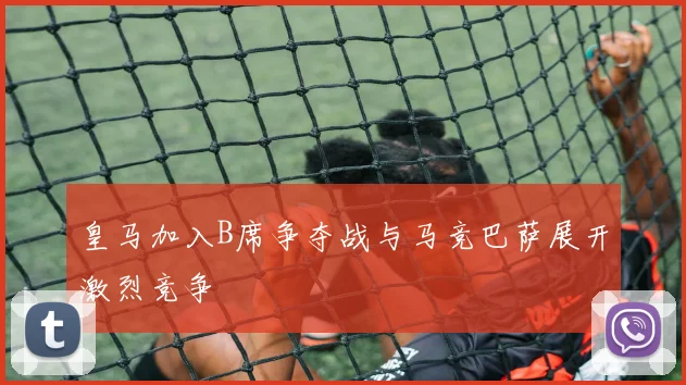 皇马加入B席争夺战与马竞巴萨展开激烈竞争